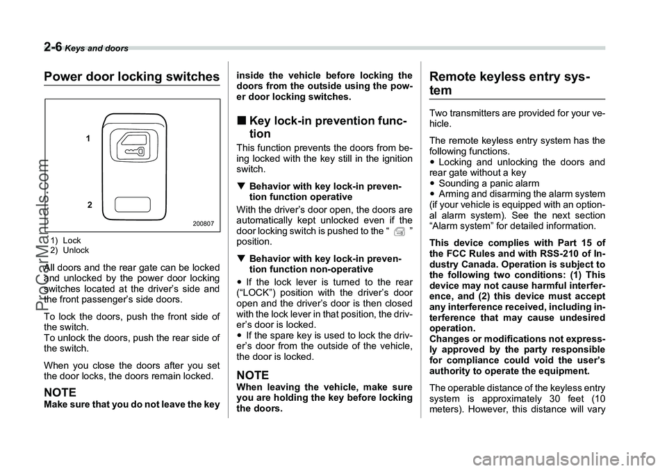 SUBARU FORESTER 2006 Owners Manual 2-6
Keys and doors
Power door locking switches1) Lock
2) UnlockAll doors and the rear gate can be locked
and unlocked by the power door locking
switches located at the driver’s side and
the front p SUBARU FORESTER 2006 Owners Manual 2-6
Keys and doors
Power door locking switches1) Lock
2) UnlockAll doors and the rear gate can be locked
and unlocked by the power door locking
switches located at the driver’s side and
the front p
