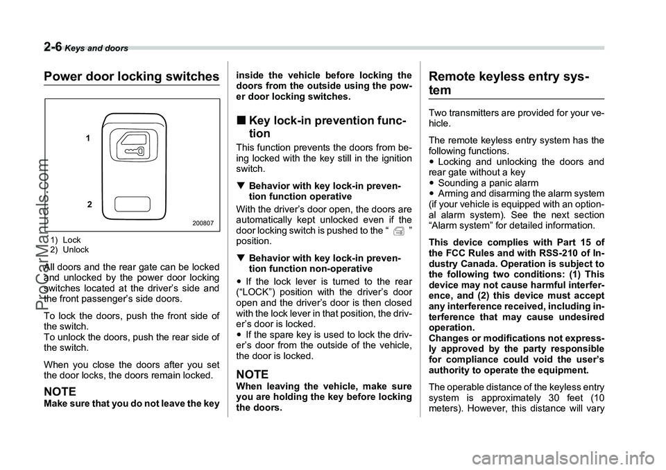 SUBARU FORESTER 2006  Owners Manual 2-6
 Keys and doors
Power door locking switches1) Lock
2) UnlockAll doors and the rear gate can be locked
and unlocked by the power door locking
switches located at the driver’s side and
the front p