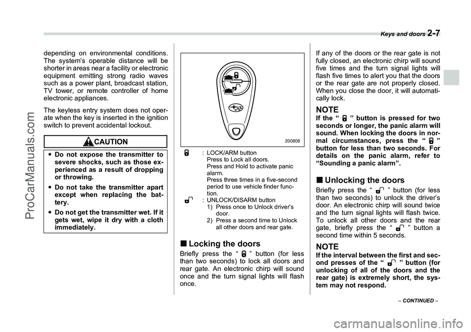 SUBARU FORESTER 2006  Owners Manual Keys and doors 
2-7
– CONTINUED  –
depending on environmental conditions.
The system’s operable distance will be
shorter in areas near a facility or electronic
equipment emitting strong radio wa