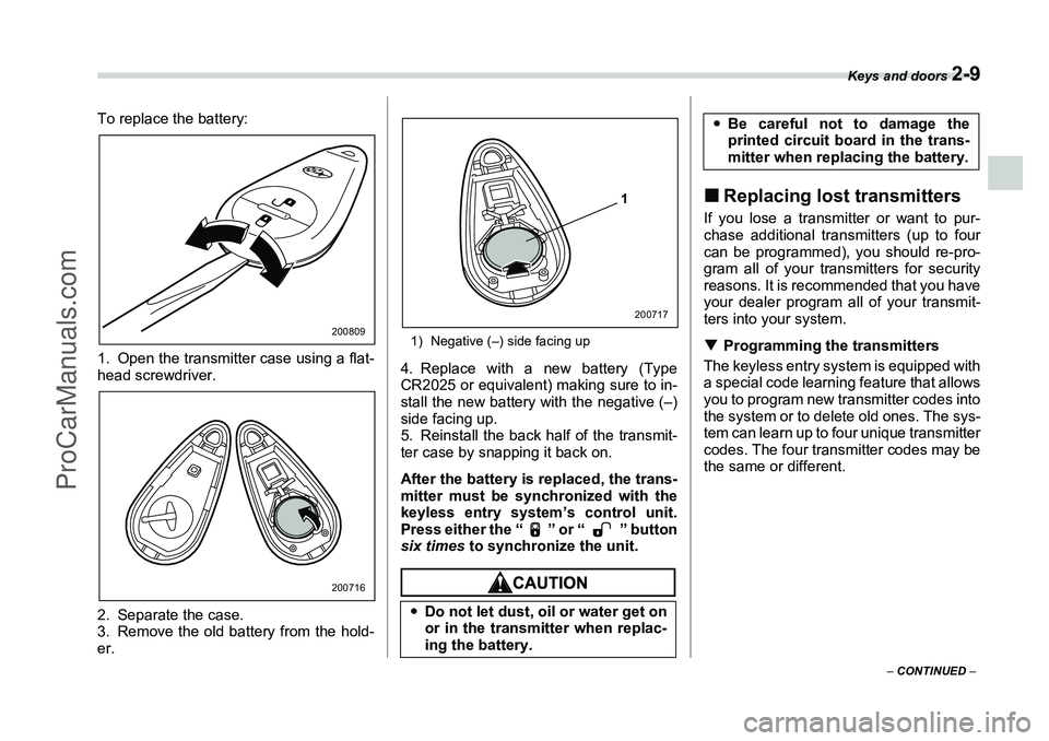 SUBARU FORESTER 2006  Owners Manual Keys and doors 
2-9
– CONTINUED  –
To replace the battery:
0
1. Open the transmitter case using a flat-
head screwdriver.
2. Separate the case.
3. Remove the old battery from the hold-
er.
1) Nega