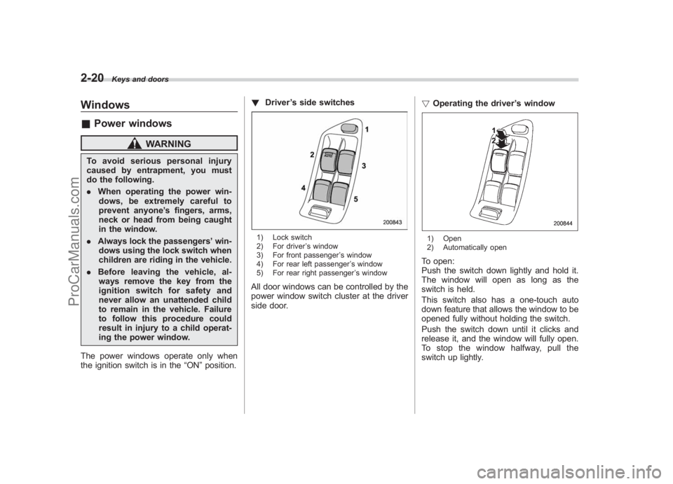 SUBARU LEGACY 2007 Owners Manual Black plate (112,1)
北米Model "A2420BE-B" EDITED: 2006/ 7/ 26
2-20
Keys and doors
Windows& Power windows
WARNING
To avoid serious personal injury
caused by entrapment, you must
do the following.
. W SUBARU LEGACY 2007 Owners Manual Black plate (112,1)
北米Model "A2420BE-B" EDITED: 2006/ 7/ 26
2-20
Keys and doors
Windows& Power windows
WARNING
To avoid serious personal injury
caused by entrapment, you must
do the following.
. W