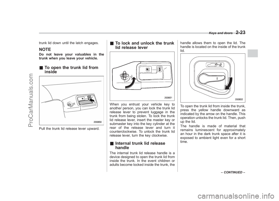 SUBARU LEGACY 2007 Owners Manual Black plate (115,1)
北米Model "A2420BE-B" EDITED: 2006/ 7/ 26
trunk lid down until the latch engages.NOTEDo not leave your valuables in the
trunk when you leave your vehicle.& To open the trunk lid SUBARU LEGACY 2007 Owners Manual Black plate (115,1)
北米Model "A2420BE-B" EDITED: 2006/ 7/ 26
trunk lid down until the latch engages.NOTEDo not leave your valuables in the
trunk when you leave your vehicle.& To open the trunk lid