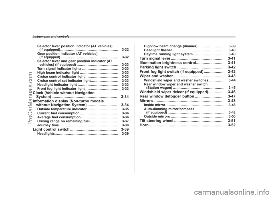 SUBARU LEGACY 2007  Owners Manual Black plate (6,1)
北米Model "A2420BE-B" EDITED: 2006/ 7/ 31
Instruments and controls
Selector lever position indicator (AT vehicles)
(if equipped) ...................................................