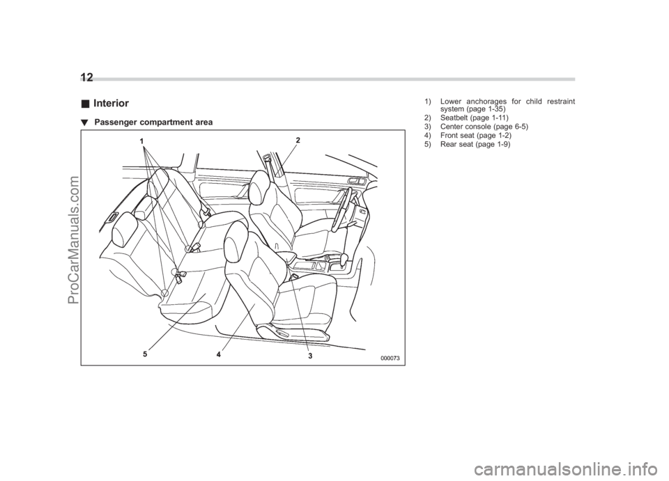 SUBARU LEGACY 2007 User Guide Black plate (14,1)
北米Model "A2420BE-B" EDITED: 2006/ 7/ 26
12& Interior! Passenger compartment area
1) Lower anchorages for child restraint
system (page 1-35)
2) Seatbelt (page 1-11)
3) Center con