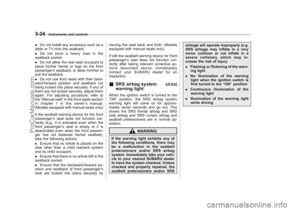 SUBARU LEGACY 2007 Owners Manual Black plate (146,1)
北米Model "A2420BE-B" EDITED: 2006/ 7/ 26
3-24
Instruments and controls
. Do not install any accessory such as a
table or TV onto the seatback.
. Do not store a heavy load in the SUBARU LEGACY 2007 Owners Manual Black plate (146,1)
北米Model "A2420BE-B" EDITED: 2006/ 7/ 26
3-24
Instruments and controls
. Do not install any accessory such as a
table or TV onto the seatback.
. Do not store a heavy load in the