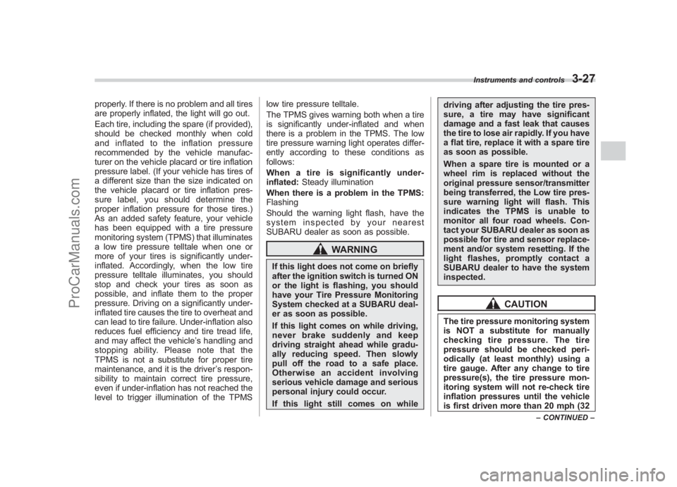 SUBARU LEGACY 2007 Owners Manual Black plate (149,1)
北米Model "A2420BE-B" EDITED: 2006/ 7/ 26
properly. If there is no problem and all tires
are properly inflated, the light will go out.
Each tire, including the spare (if provided SUBARU LEGACY 2007 Owners Manual Black plate (149,1)
北米Model "A2420BE-B" EDITED: 2006/ 7/ 26
properly. If there is no problem and all tires
are properly inflated, the light will go out.
Each tire, including the spare (if provided