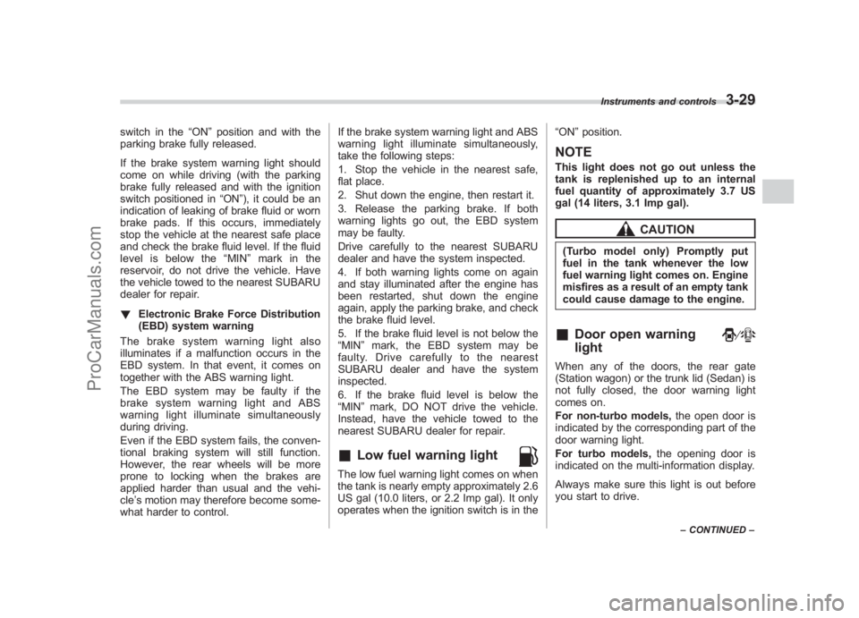 SUBARU LEGACY 2007 Owners Manual Black plate (151,1)
北米Model "A2420BE-B" EDITED: 2006/ 7/ 26
switch in the “ON”position and with the
parking brake fully released.
If the brake system warning light should
come on while driving SUBARU LEGACY 2007 Owners Manual Black plate (151,1)
北米Model "A2420BE-B" EDITED: 2006/ 7/ 26
switch in the “ON”position and with the
parking brake fully released.
If the brake system warning light should
come on while driving
