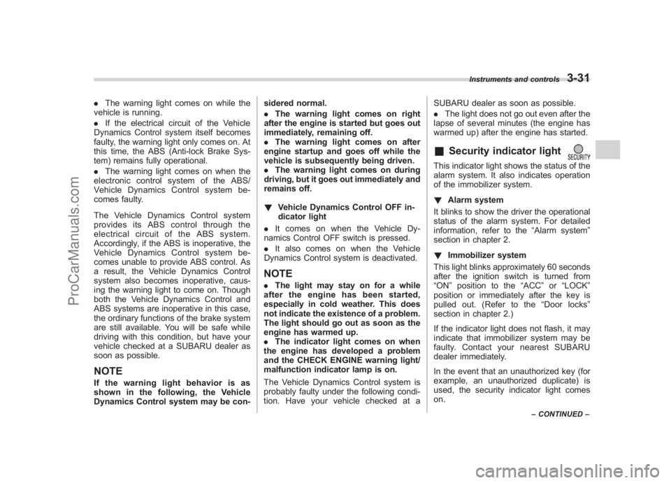 SUBARU LEGACY 2007 Owners Manual Black plate (153,1)
北米Model "A2420BE-B" EDITED: 2006/ 7/ 26
. The warning light comes on while the
vehicle is running.
. If the electrical circuit of the Vehicle
Dynamics Control system itself bec SUBARU LEGACY 2007 Owners Manual Black plate (153,1)
北米Model "A2420BE-B" EDITED: 2006/ 7/ 26
. The warning light comes on while the
vehicle is running.
. If the electrical circuit of the Vehicle
Dynamics Control system itself bec
