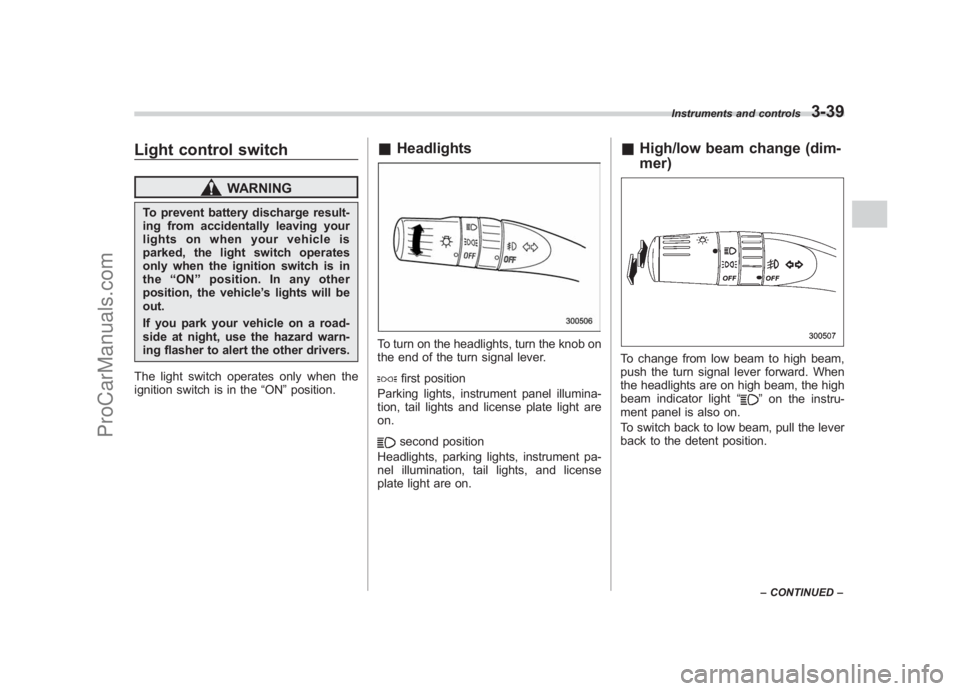 SUBARU LEGACY 2007 Owners Manual Black plate (161,1)
北米Model "A2420BE-B" EDITED: 2006/ 7/ 26
Light control switch
WARNING
To prevent battery discharge result-
ing from accidentally leaving your
lights on when your vehicle is
park SUBARU LEGACY 2007 Owners Manual Black plate (161,1)
北米Model "A2420BE-B" EDITED: 2006/ 7/ 26
Light control switch
WARNING
To prevent battery discharge result-
ing from accidentally leaving your
lights on when your vehicle is
park