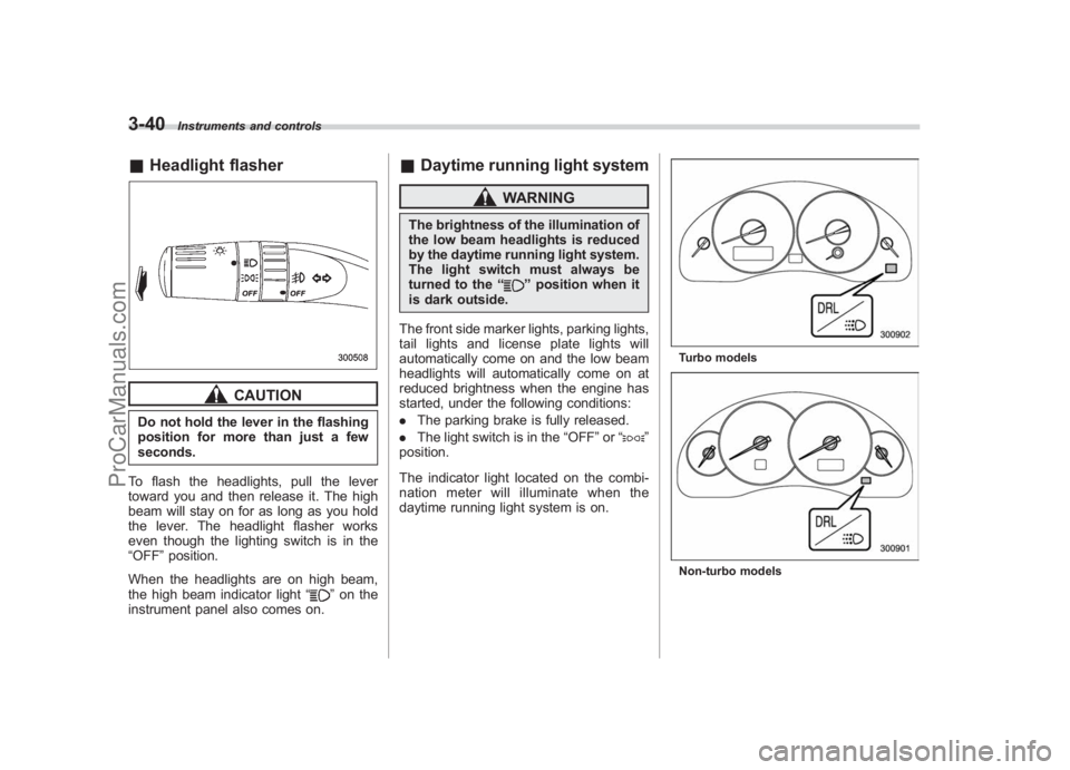 SUBARU LEGACY 2007  Owners Manual Black plate (162,1)
北米Model "A2420BE-B" EDITED: 2006/ 7/ 26
3-40
Instruments and controls
& Headlight flasher
CAUTION
Do not hold the lever in the flashing
position for more than just a few
second