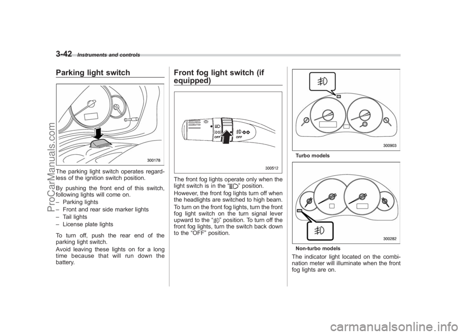 SUBARU LEGACY 2007  Owners Manual Black plate (164,1)
北米Model "A2420BE-B" EDITED: 2006/ 7/ 26
3-42
Instruments and controls
Parking light switchThe parking light switch operates regard-
less of the ignition switch position.
By pus