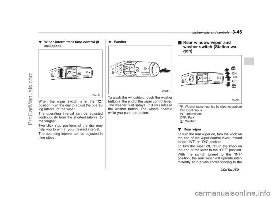 SUBARU LEGACY 2007  Owners Manual Black plate (167,1)
北米Model "A2420BE-B" EDITED: 2006/ 7/ 26
! Wiper intermittent time control (if
equipped)When the wiper switch is in the “
”
position, turn the dial to adjust the operat-
ing