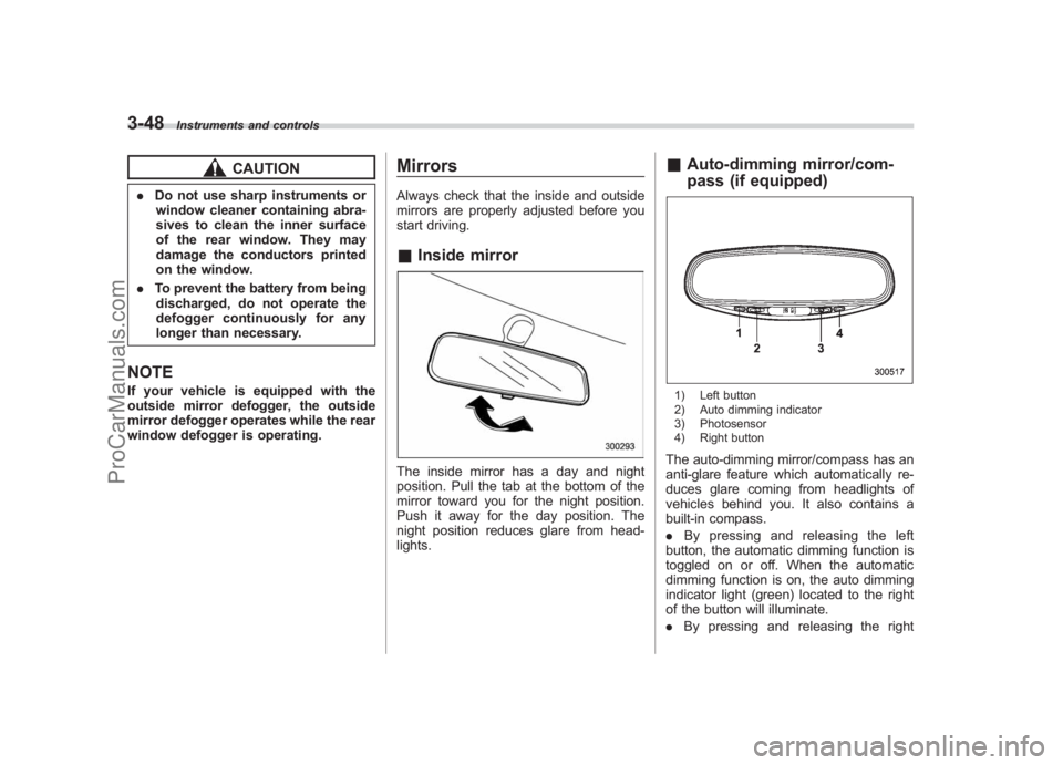 SUBARU LEGACY 2007  Owners Manual Black plate (170,1)
北米Model "A2420BE-B" EDITED: 2006/ 7/ 26
3-48
Instruments and controls
CAUTION
. Do not use sharp instruments or
window cleaner containing abra-
sives to clean the inner surface