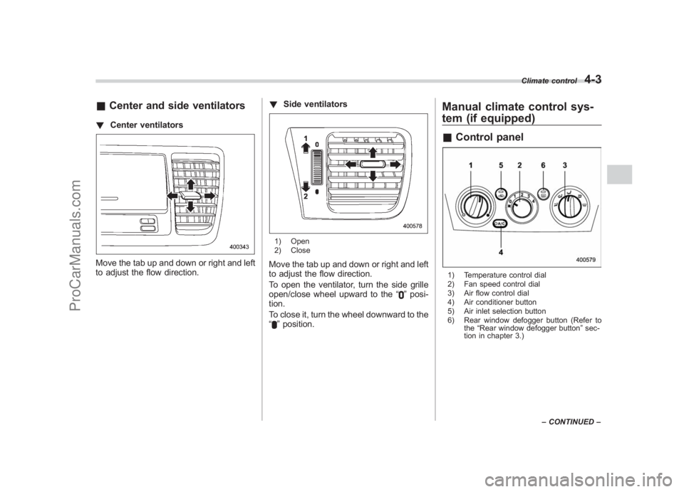 SUBARU LEGACY 2007  Owners Manual Black plate (179,1)
北米Model "A2420BE-B" EDITED: 2006/ 7/ 26
& Center and side ventilators! Center ventilatorsMove the tab up and down or right and left
to adjust the flow direction. !
Side ventila