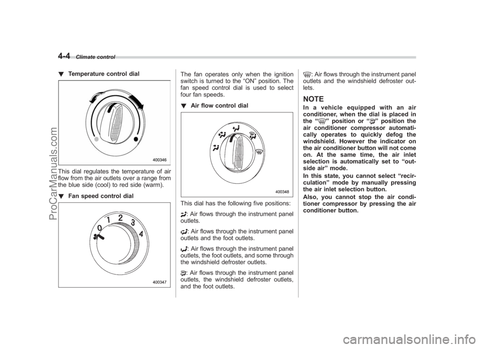 SUBARU LEGACY 2007  Owners Manual Black plate (180,1)
北米Model "A2420BE-B" EDITED: 2006/ 7/ 26
4-4
Climate control
! Temperature control dialThis dial regulates the temperature of air
flow from the air outlets over a range from
the