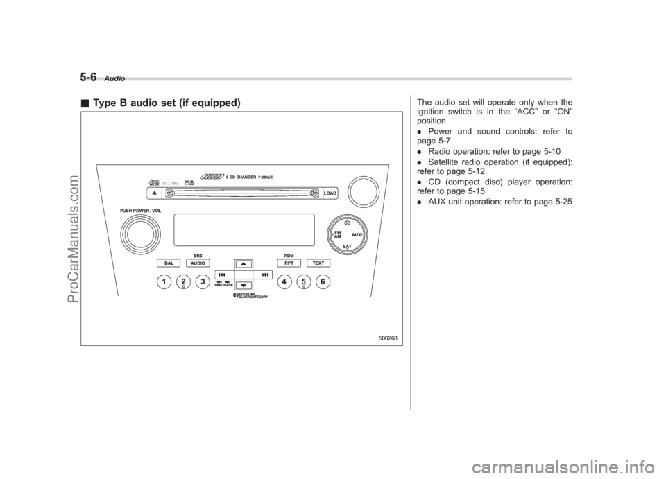 SUBARU LEGACY 2007  Owners Manual Black plate (196,1)
北米Model "A2420BE-B" EDITED: 2006/ 7/ 26
5-6
Audio
& Type B audio set (if equipped)
The audio set will operate only when the
ignition switch is in the “ACC”or “ON ”
posi