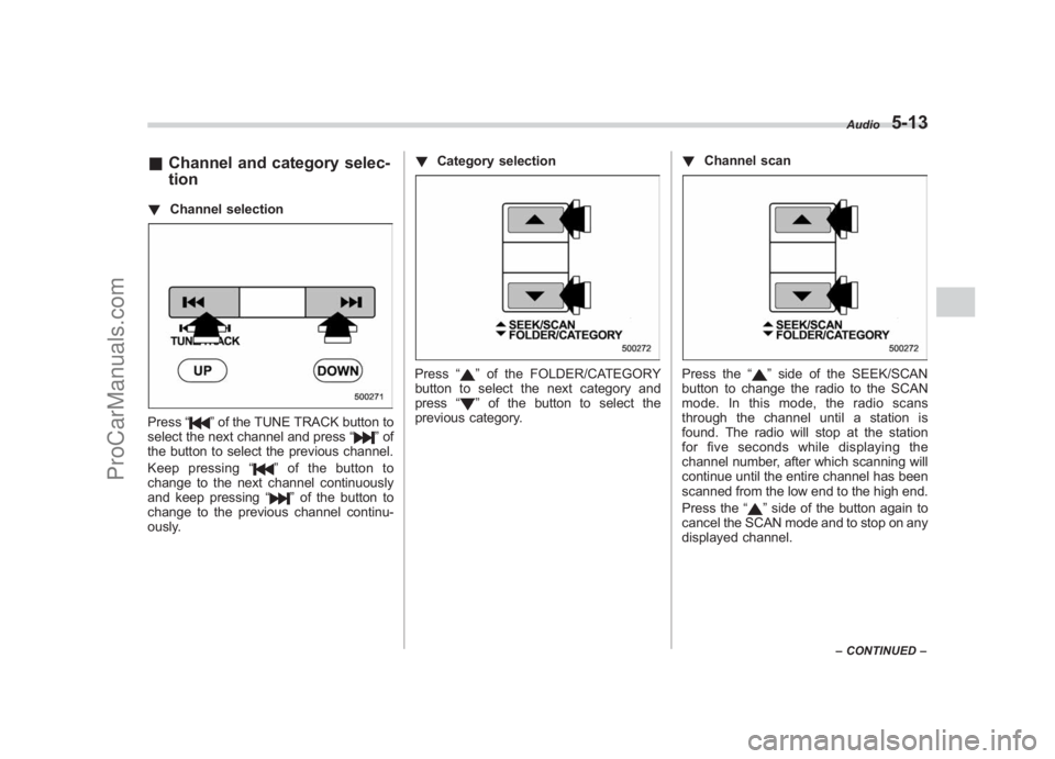 SUBARU LEGACY 2007  Owners Manual Black plate (203,1)
北米Model "A2420BE-B" EDITED: 2006/ 7/ 26
& Channel and category selec-
tion! Channel selectionPress “
”of the TUNE TRACK button to
select the next channel and press “
”o