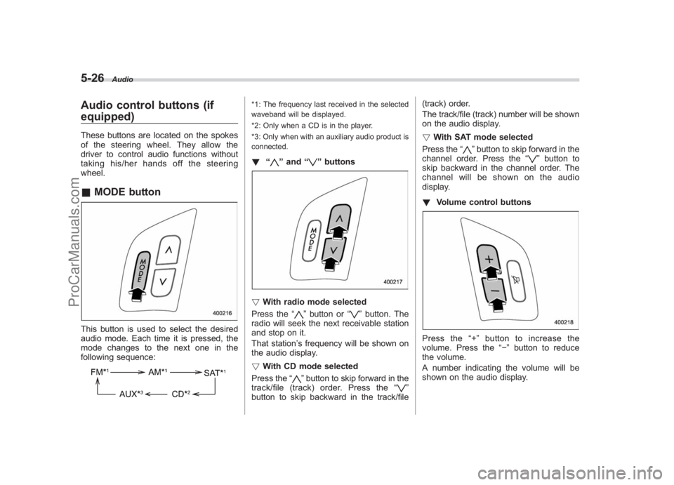 SUBARU LEGACY 2007  Owners Manual Black plate (216,1)
北米Model "A2420BE-B" EDITED: 2006/ 7/ 26
5-26
Audio
Audio control buttons (if
equipped)These buttons are located on the spokes
of the steering wheel. They allow the
driver to co