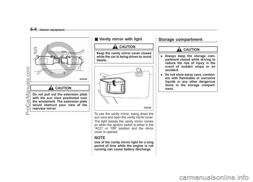 SUBARU LEGACY 2007  Owners Manual Black plate (224,1)
北米Model "A2420BE-B" EDITED: 2006/ 7/ 26
6-4
Interior equipment
CAUTION
Do not pull out the extension plate
with the sun visor positioned over
the windshield. The extension plat