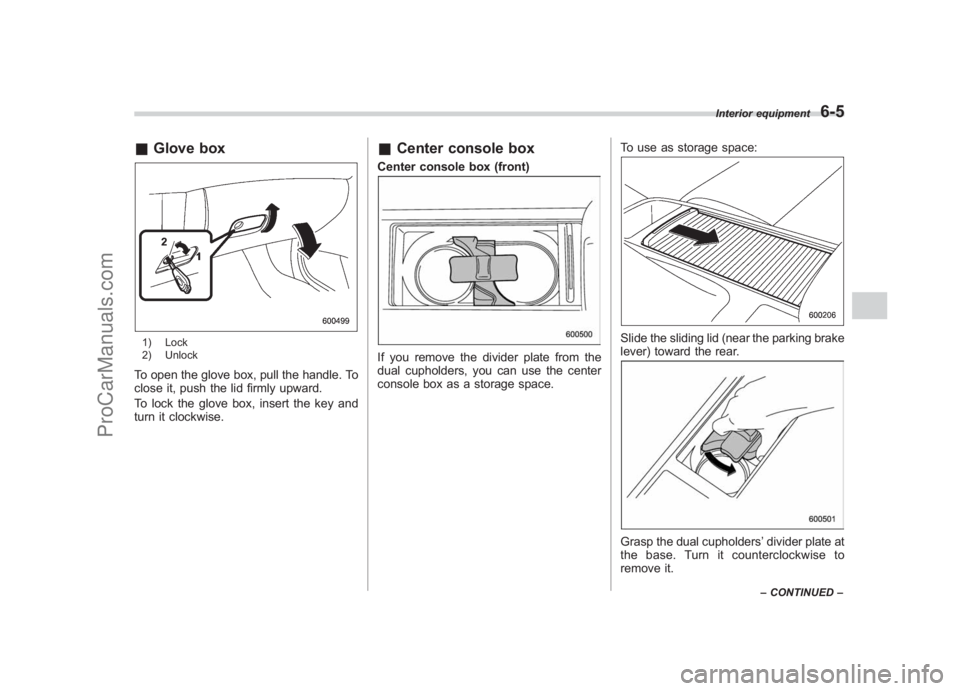SUBARU LEGACY 2007  Owners Manual Black plate (225,1)
北米Model "A2420BE-B" EDITED: 2006/ 7/ 26
& Glove box1) Lock
2) UnlockTo open the glove box, pull the handle. To
close it, push the lid firmly upward.
To lock the glove box, inse