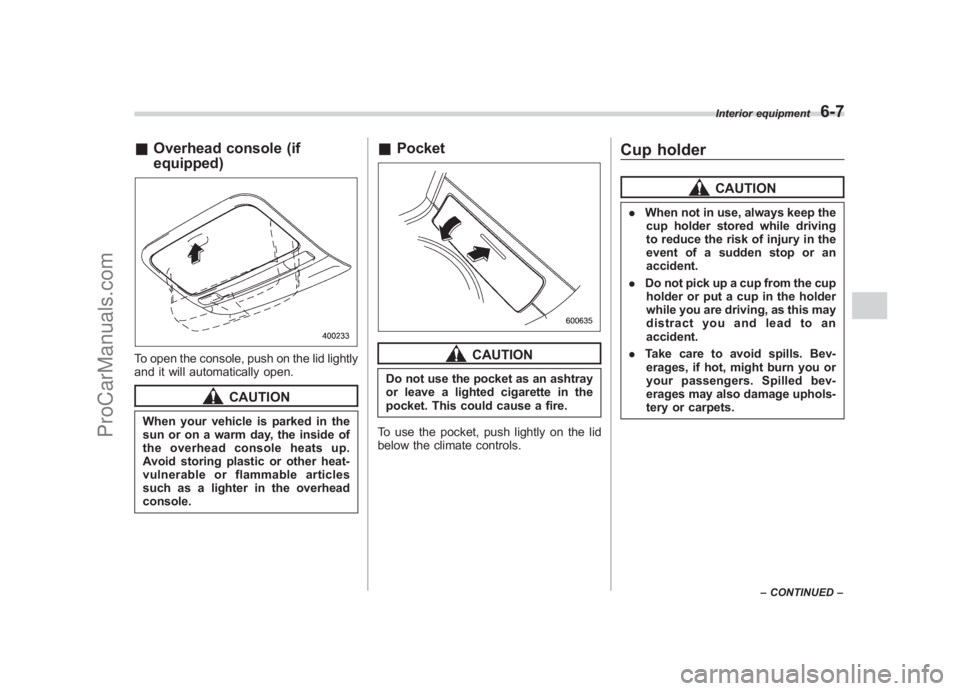 SUBARU LEGACY 2007 Owners Manual Black plate (227,1)
北米Model "A2420BE-B" EDITED: 2006/ 7/ 26
& Overhead console (if
equipped)To open the console, push on the lid lightly
and it will automatically open.
CAUTION
When your vehicle i SUBARU LEGACY 2007 Owners Manual Black plate (227,1)
北米Model "A2420BE-B" EDITED: 2006/ 7/ 26
& Overhead console (if
equipped)To open the console, push on the lid lightly
and it will automatically open.
CAUTION
When your vehicle i