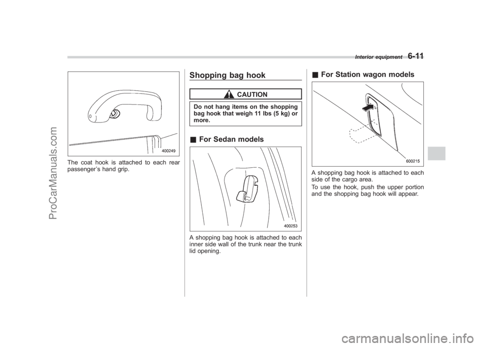 SUBARU LEGACY 2007 Owners Manual Black plate (231,1)
北米Model "A2420BE-B" EDITED: 2006/ 7/ 26
The coat hook is attached to each rear
passenger ’s hand grip.
Shopping bag hook
CAUTION
Do not hang items on the shopping
bag hook th SUBARU LEGACY 2007 Owners Manual Black plate (231,1)
北米Model "A2420BE-B" EDITED: 2006/ 7/ 26
The coat hook is attached to each rear
passenger ’s hand grip.
Shopping bag hook
CAUTION
Do not hang items on the shopping
bag hook th