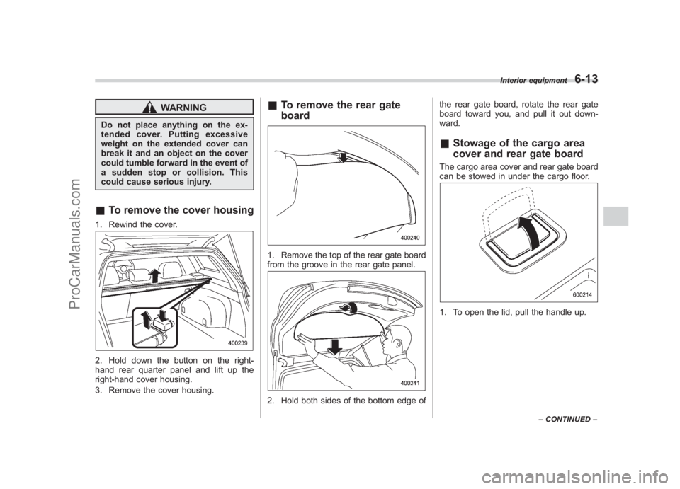 SUBARU LEGACY 2007 Owners Manual Black plate (233,1)
北米Model "A2420BE-B" EDITED: 2006/ 7/ 26
WARNING
Do not place anything on the ex-
tended cover. Putting excessive
weight on the extended cover can
break it and an object on the SUBARU LEGACY 2007 Owners Manual Black plate (233,1)
北米Model "A2420BE-B" EDITED: 2006/ 7/ 26
WARNING
Do not place anything on the ex-
tended cover. Putting excessive
weight on the extended cover can
break it and an object on the