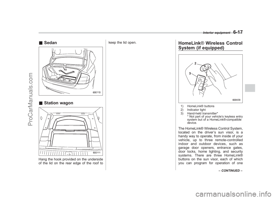 SUBARU LEGACY 2007 Owners Manual Black plate (237,1)
北米Model "A2420BE-B" EDITED: 2006/ 7/ 26
& Sedan&Station wagonHang the hook provided on the underside
of the lid on the rear edge of the roof to keep the lid open.
HomeLink
®Wi SUBARU LEGACY 2007 Owners Manual Black plate (237,1)
北米Model "A2420BE-B" EDITED: 2006/ 7/ 26
& Sedan&Station wagonHang the hook provided on the underside
of the lid on the rear edge of the roof to keep the lid open.
HomeLink
®Wi