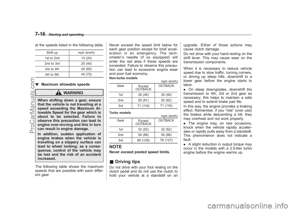 SUBARU LEGACY 2007 Owners Manual Black plate (258,1)
北米Model "A2420BE-B" EDITED: 2006/ 7/ 26
7-16
Starting and operating
at the speeds listed in the following table.
Shift up mph (km/h)
1st to 2nd 15 (24)
2nd to 3rd 25 (40)
3rd t SUBARU LEGACY 2007 Owners Manual Black plate (258,1)
北米Model "A2420BE-B" EDITED: 2006/ 7/ 26
7-16
Starting and operating
at the speeds listed in the following table.
Shift up mph (km/h)
1st to 2nd 15 (24)
2nd to 3rd 25 (40)
3rd t