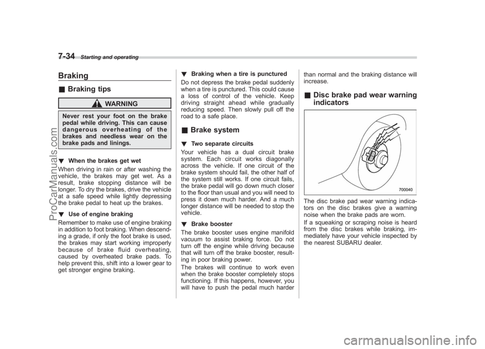 SUBARU LEGACY 2007 Owners Manual Black plate (276,1)
北米Model "A2420BE-B" EDITED: 2006/ 7/ 26
7-34
Starting and operating
Braking& Braking tips
WARNING
Never rest your foot on the brake
pedal while driving. This can cause
dangerou SUBARU LEGACY 2007 Owners Manual Black plate (276,1)
北米Model "A2420BE-B" EDITED: 2006/ 7/ 26
7-34
Starting and operating
Braking& Braking tips
WARNING
Never rest your foot on the brake
pedal while driving. This can cause
dangerou