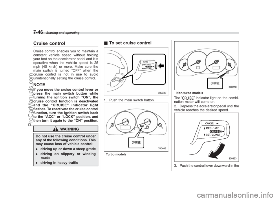 SUBARU LEGACY 2007  Owners Manual Black plate (288,1)
北米Model "A2420BE-B" EDITED: 2006/ 7/ 26
7-46
Starting and operating
Cruise controlCruise control enables you to maintain a
constant vehicle speed without holding
your foot on t