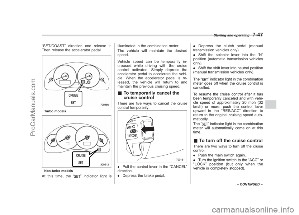 SUBARU LEGACY 2007  Owners Manual Black plate (289,1)
北米Model "A2420BE-B" EDITED: 2006/ 7/ 26
“SET/COAST ”direction and release it.
Then release the accelerator pedal.Turbo modelsNon-turbo modelsAt this time, the “
”indica