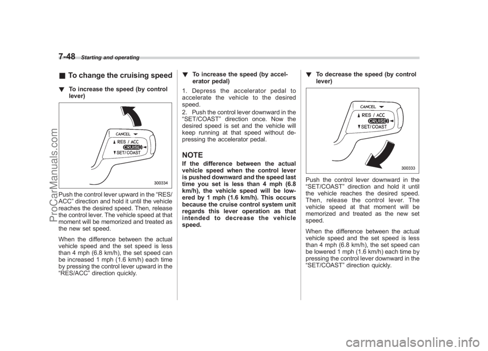 SUBARU LEGACY 2007  Owners Manual Black plate (290,1)
北米Model "A2420BE-B" EDITED: 2006/ 7/ 26
7-48
Starting and operating
& To change the cruising speed! To increase the speed (by control
lever)Push the control lever upward in the