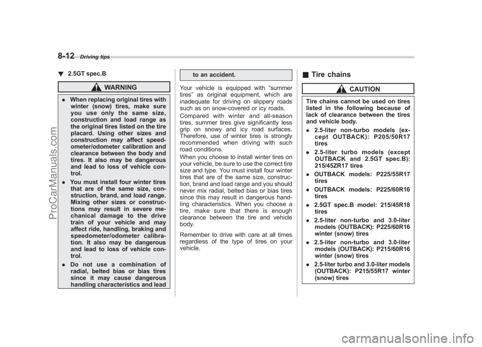 SUBARU LEGACY 2007 Owners Manual Black plate (304,1)
北米Model "A2420BE-B" EDITED: 2006/ 7/ 26
8-12
Driving tips
! 2.5GT spec.B
WARNING
.When replacing original tires with
winter (snow) tires, make sure
you use only the same size,
SUBARU LEGACY 2007 Owners Manual Black plate (304,1)
北米Model "A2420BE-B" EDITED: 2006/ 7/ 26
8-12
Driving tips
! 2.5GT spec.B
WARNING
.When replacing original tires with
winter (snow) tires, make sure
you use only the same size,