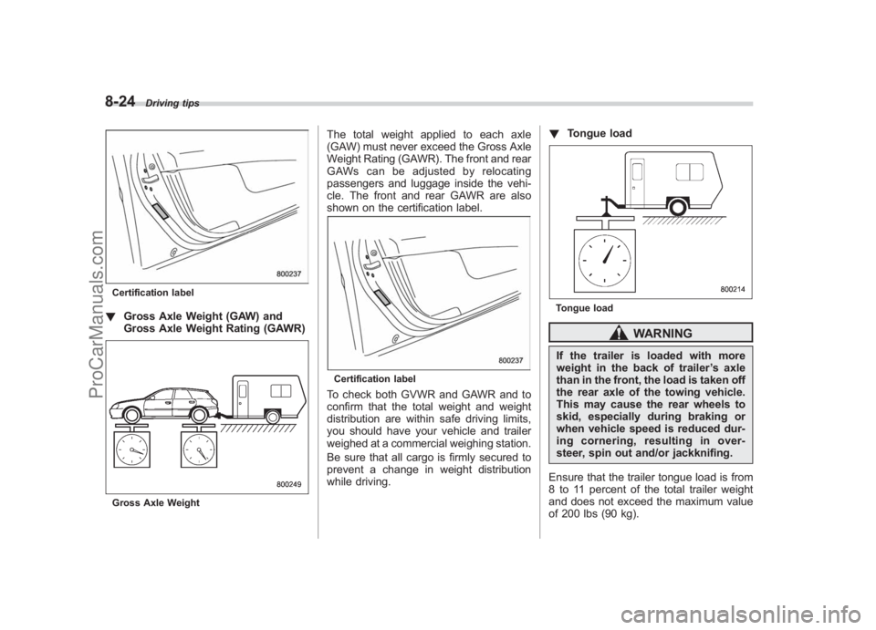 SUBARU LEGACY 2007 Owners Manual Black plate (316,1)
北米Model "A2420BE-B" EDITED: 2006/ 7/ 26
8-24
Driving tips
Certification label! Gross Axle Weight (GAW) and
Gross Axle Weight Rating (GAWR)Gross Axle Weight
The total weight app SUBARU LEGACY 2007 Owners Manual Black plate (316,1)
北米Model "A2420BE-B" EDITED: 2006/ 7/ 26
8-24
Driving tips
Certification label! Gross Axle Weight (GAW) and
Gross Axle Weight Rating (GAWR)Gross Axle Weight
The total weight app