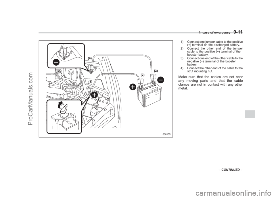 SUBARU LEGACY 2007 Owners Manual Black plate (333,1)
北米Model "A2420BE-B" EDITED: 2006/ 7/ 261) Connect one jumper cable to the positive
(+) terminal on the discharged battery.
2) Connect the other end of the jumper cable to the p SUBARU LEGACY 2007 Owners Manual Black plate (333,1)
北米Model "A2420BE-B" EDITED: 2006/ 7/ 261) Connect one jumper cable to the positive
(+) terminal on the discharged battery.
2) Connect the other end of the jumper cable to the p
