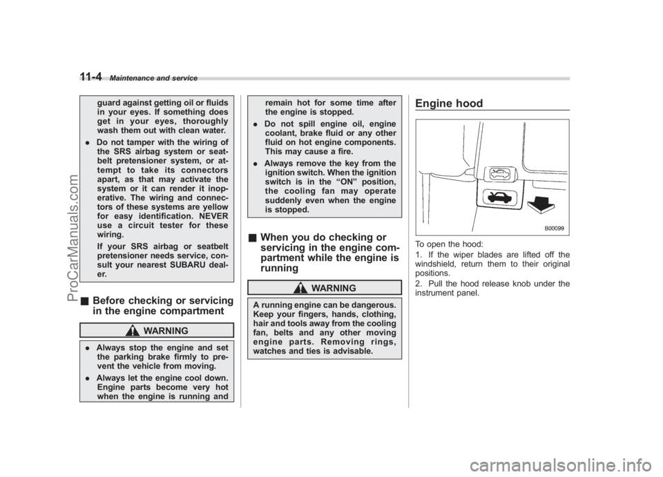 SUBARU LEGACY 2007 Owners Manual Black plate (352,1)
北米Model "A2420BE-B" EDITED: 2006/ 7/ 26
11-4
Maintenance and service
guard against getting oil or fluids
in your eyes. If something does
get in your eyes, thoroughly
wash them SUBARU LEGACY 2007 Owners Manual Black plate (352,1)
北米Model "A2420BE-B" EDITED: 2006/ 7/ 26
11-4
Maintenance and service
guard against getting oil or fluids
in your eyes. If something does
get in your eyes, thoroughly
wash them
