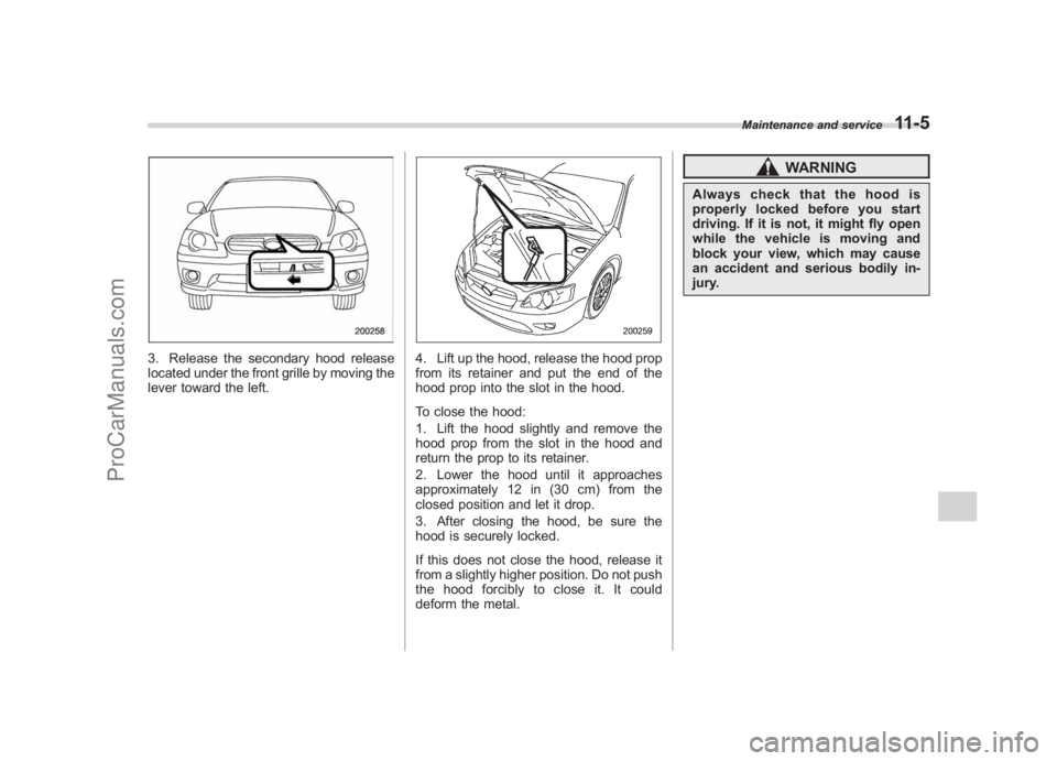 SUBARU LEGACY 2007 Owners Manual Black plate (353,1)
北米Model "A2420BE-B" EDITED: 2006/ 7/ 26
3. Release the secondary hood release
located under the front grille by moving the
lever toward the left.
4. Lift up the hood, release t SUBARU LEGACY 2007 Owners Manual Black plate (353,1)
北米Model "A2420BE-B" EDITED: 2006/ 7/ 26
3. Release the secondary hood release
located under the front grille by moving the
lever toward the left.
4. Lift up the hood, release t