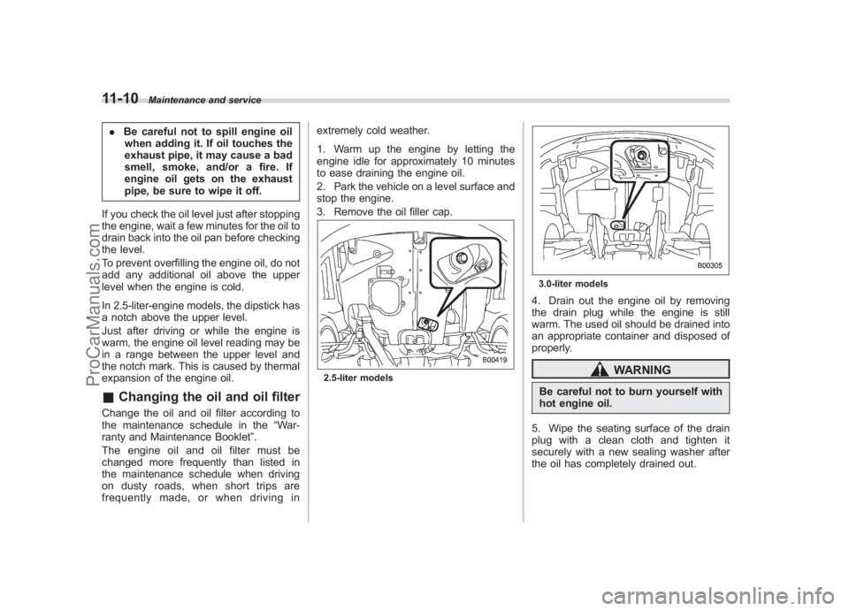 SUBARU LEGACY 2007 Owners Manual Black plate (358,1)
北米Model "A2420BE-B" EDITED: 2006/ 7/ 26
11-10
Maintenance and service
. Be careful not to spill engine oil
when adding it. If oil touches the
exhaust pipe, it may cause a bad
s SUBARU LEGACY 2007 Owners Manual Black plate (358,1)
北米Model "A2420BE-B" EDITED: 2006/ 7/ 26
11-10
Maintenance and service
. Be careful not to spill engine oil
when adding it. If oil touches the
exhaust pipe, it may cause a bad
s