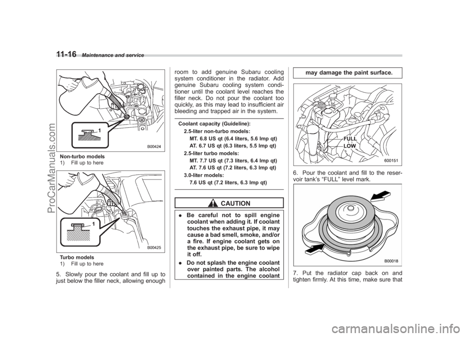 SUBARU LEGACY 2007 Owners Manual Black plate (364,1)
北米Model "A2420BE-B" EDITED: 2006/ 7/ 26
11-16
Maintenance and service
Non-turbo models
1) Fill up to hereTurbo models
1) Fill up to here5. Slowly pour the coolant and fill up t SUBARU LEGACY 2007 Owners Manual Black plate (364,1)
北米Model "A2420BE-B" EDITED: 2006/ 7/ 26
11-16
Maintenance and service
Non-turbo models
1) Fill up to hereTurbo models
1) Fill up to here5. Slowly pour the coolant and fill up t
