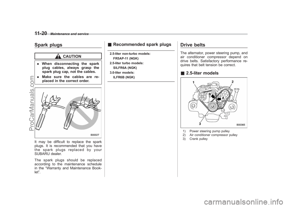 SUBARU LEGACY 2007  Owners Manual Black plate (368,1)
北米Model "A2420BE-B" EDITED: 2006/ 7/ 26
11-20
Maintenance and service
Spark plugs
CAUTION
. When disconnecting the spark
plug cables, always grasp the
spark plug cap, not the c