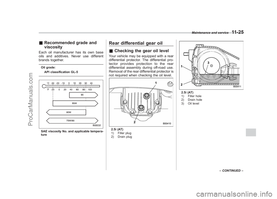 SUBARU LEGACY 2007  Owners Manual Black plate (373,1)
北米Model "A2420BE-B" EDITED: 2006/ 7/ 26
& Recommended grade and
viscosityEach oil manufacturer has its own base
oils and additives. Never use different
brands together.Oil grad