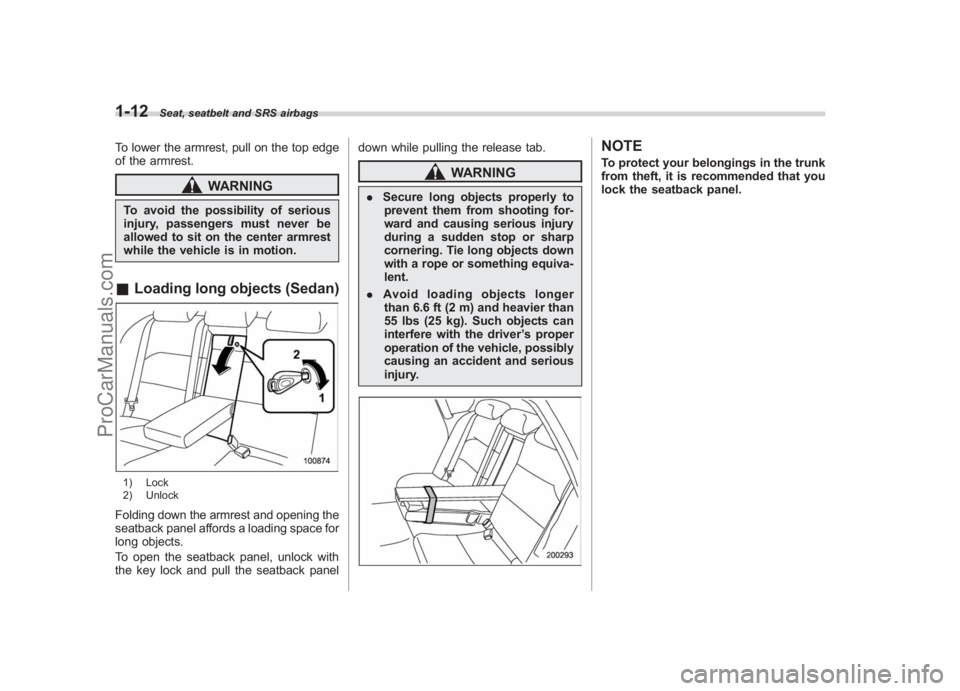 SUBARU LEGACY 2007 Owners Guide Black plate (38,1)
北米Model "A2420BE-B" EDITED: 2006/ 7/ 26
1-12
Seat, seatbelt and SRS airbags
To lower the armrest, pull on the top edge
of the armrest.
WARNING
To avoid the possibility of seriou