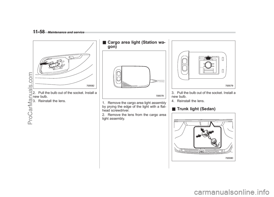 SUBARU LEGACY 2007 Owners Manual Black plate (406,1)
北米Model "A2420BE-B" EDITED: 2006/ 7/ 26
11-58
Maintenance and service
2. Pull the bulb out of the socket. Install a
new bulb.
3. Reinstall the lens.
& Cargo area light (Station SUBARU LEGACY 2007 Owners Manual Black plate (406,1)
北米Model "A2420BE-B" EDITED: 2006/ 7/ 26
11-58
Maintenance and service
2. Pull the bulb out of the socket. Install a
new bulb.
3. Reinstall the lens.
& Cargo area light (Station
