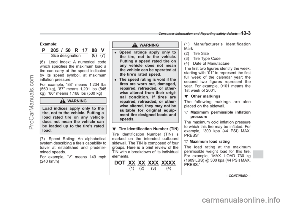 SUBARU LEGACY 2007 Owners Manual Black plate (423,1)
北米Model "A2420BE-B" EDITED: 2006/ 7/ 26
Example:(6) Load Index: A numerical code
which specifies the maximum load a
tire can carry at the speed indicated
by its speed symbol, a SUBARU LEGACY 2007 Owners Manual Black plate (423,1)
北米Model "A2420BE-B" EDITED: 2006/ 7/ 26
Example:(6) Load Index: A numerical code
which specifies the maximum load a
tire can carry at the speed indicated
by its speed symbol, a