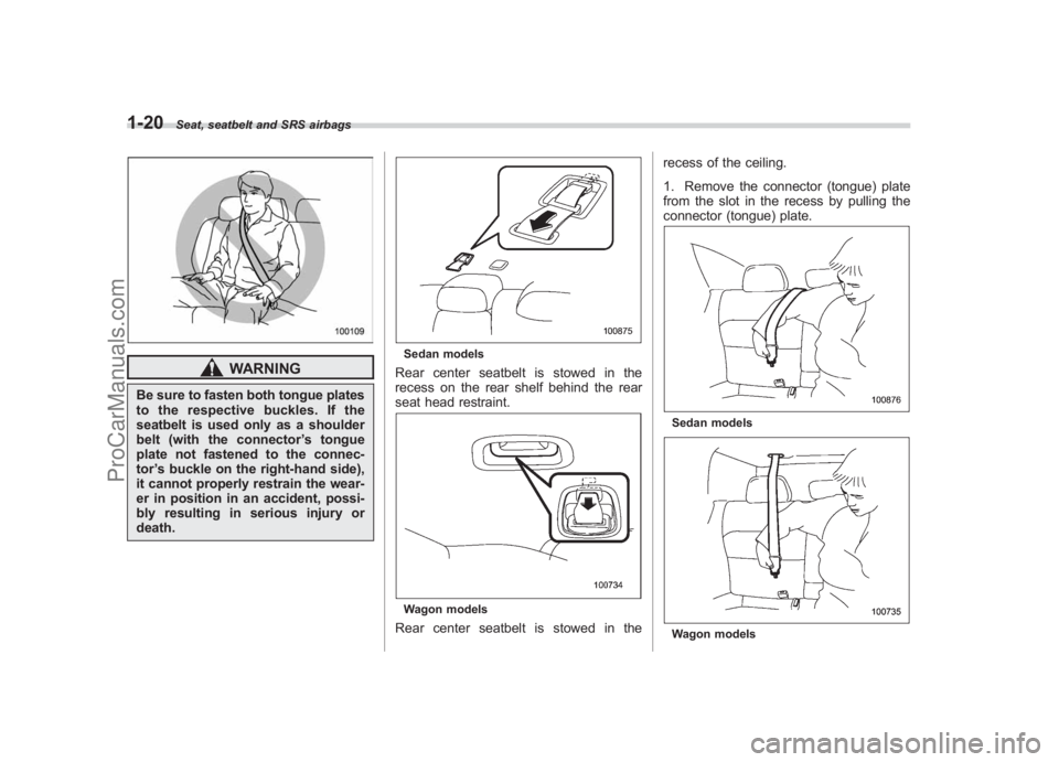 SUBARU LEGACY 2007 Service Manual Black plate (46,1)
北米Model "A2420BE-B" EDITED: 2006/ 7/ 26
1-20
Seat, seatbelt and SRS airbags
WARNING
Be sure to fasten both tongue plates
to the respective buckles. If the
seatbelt is used only SUBARU LEGACY 2007 Service Manual Black plate (46,1)
北米Model "A2420BE-B" EDITED: 2006/ 7/ 26
1-20
Seat, seatbelt and SRS airbags
WARNING
Be sure to fasten both tongue plates
to the respective buckles. If the
seatbelt is used only