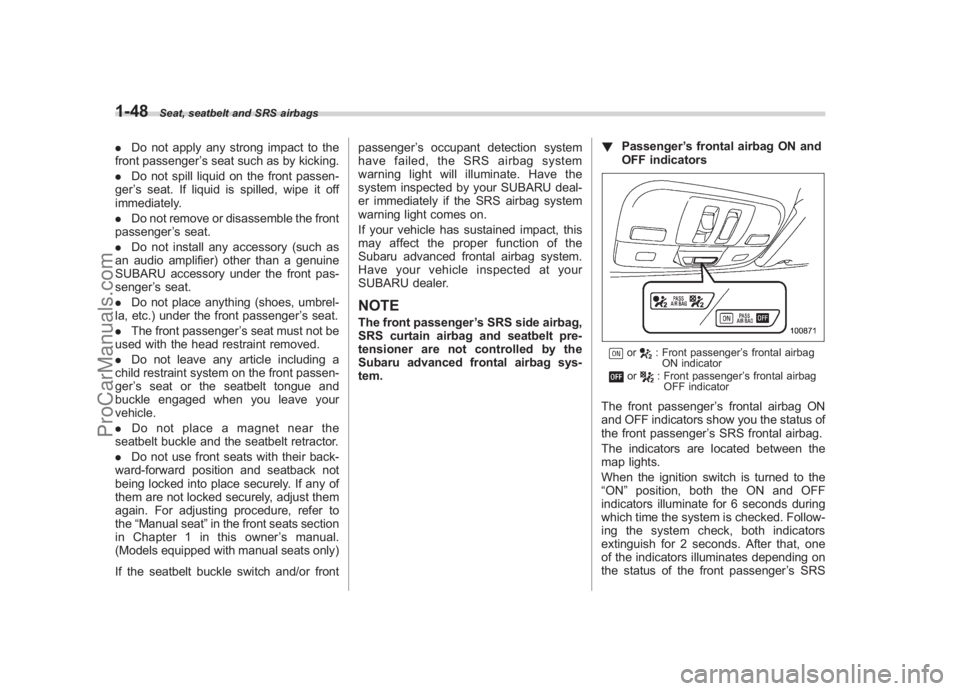SUBARU LEGACY 2007 Manual PDF Black plate (74,1)
北米Model "A2420BE-B" EDITED: 2006/ 7/ 26
1-48
Seat, seatbelt and SRS airbags
. Do not apply any strong impact to the
front passenger ’s seat such as by kicking.
. Do not spill 
