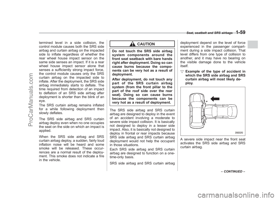 SUBARU LEGACY 2007  Owners Manual Black plate (85,1)
北米Model "A2420BE-B" EDITED: 2006/ 7/ 26
termined level in a side collision, the
control module causes both the SRS side
airbag and curtain airbag on the impacted
side to inflate