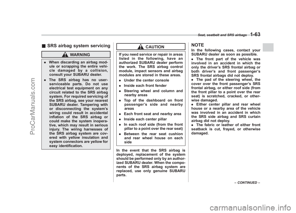 SUBARU LEGACY 2007  Owners Manual Black plate (89,1)
北米Model "A2420BE-B" EDITED: 2006/ 7/ 26
& SRS airbag system servicing
WARNING
. When discarding an airbag mod-
ule or scrapping the entire vehi-
cle damaged by a collision,
cons