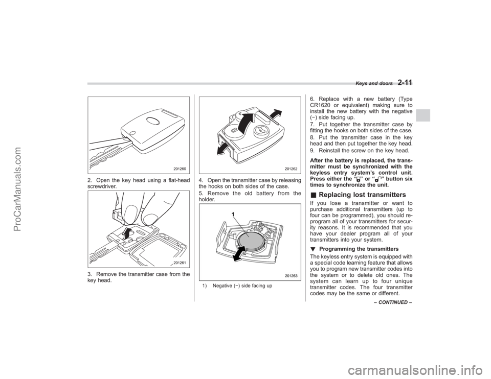 SUBARU TRIBECA 2008 Owners Manual 2. Open the key head using a flat-head
screwdriver.3. Remove the transmitter case from the
key head.
4. Open the transmitter case by releasing
the hooks on both sides of the case.
5. Remove the old ba SUBARU TRIBECA 2008 Owners Manual 2. Open the key head using a flat-head
screwdriver.3. Remove the transmitter case from the
key head.
4. Open the transmitter case by releasing
the hooks on both sides of the case.
5. Remove the old ba